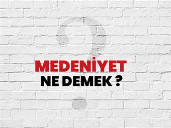 Medeniyet Kelimesinin Anlamı, Medeniyet Nedir?